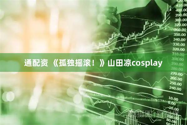 通配资 《孤独摇滚！》山田凉cosplay